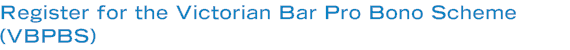 Register for the Victorian Bar Pro Bono Scheme (VBPBS)
