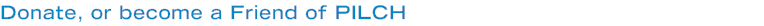 Donate, or become a Friend of PILCH