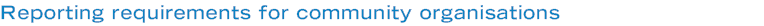 Reporting requirements for community organisations