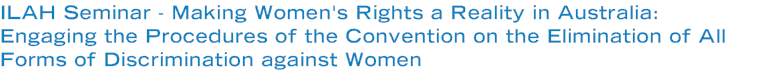 ILAH Seminar - Making Women's Rights a Reality in Australia: Engaging the Procedures of the Convention on the Elimination of All Forms of Discrimination against Women