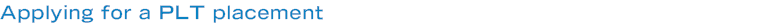 Applying for a PLT placement