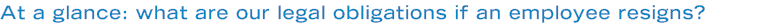 At a glance: what are our legal obligations if an employee resigns?