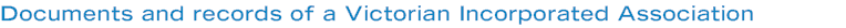 Documents and records of a Victorian Incorporated Association